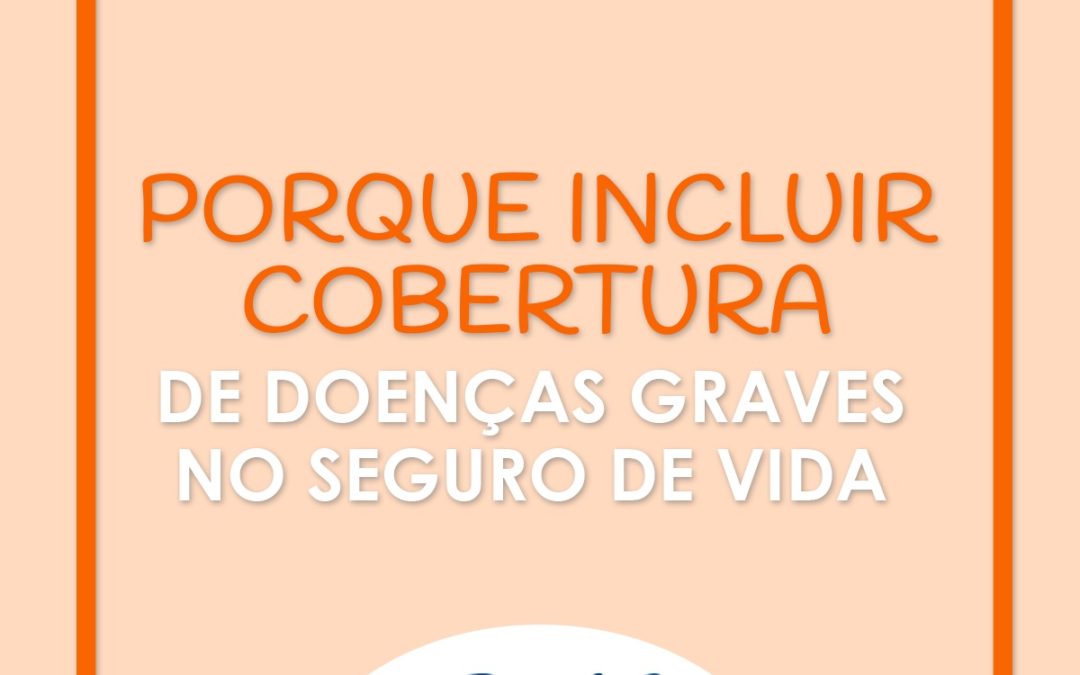 Por Que Incluir Cobertura De Doenças Graves No Seguro De Vida?