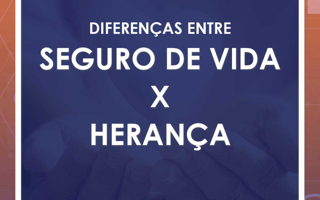 As Diferenças entre Seguro de Vida e Herança